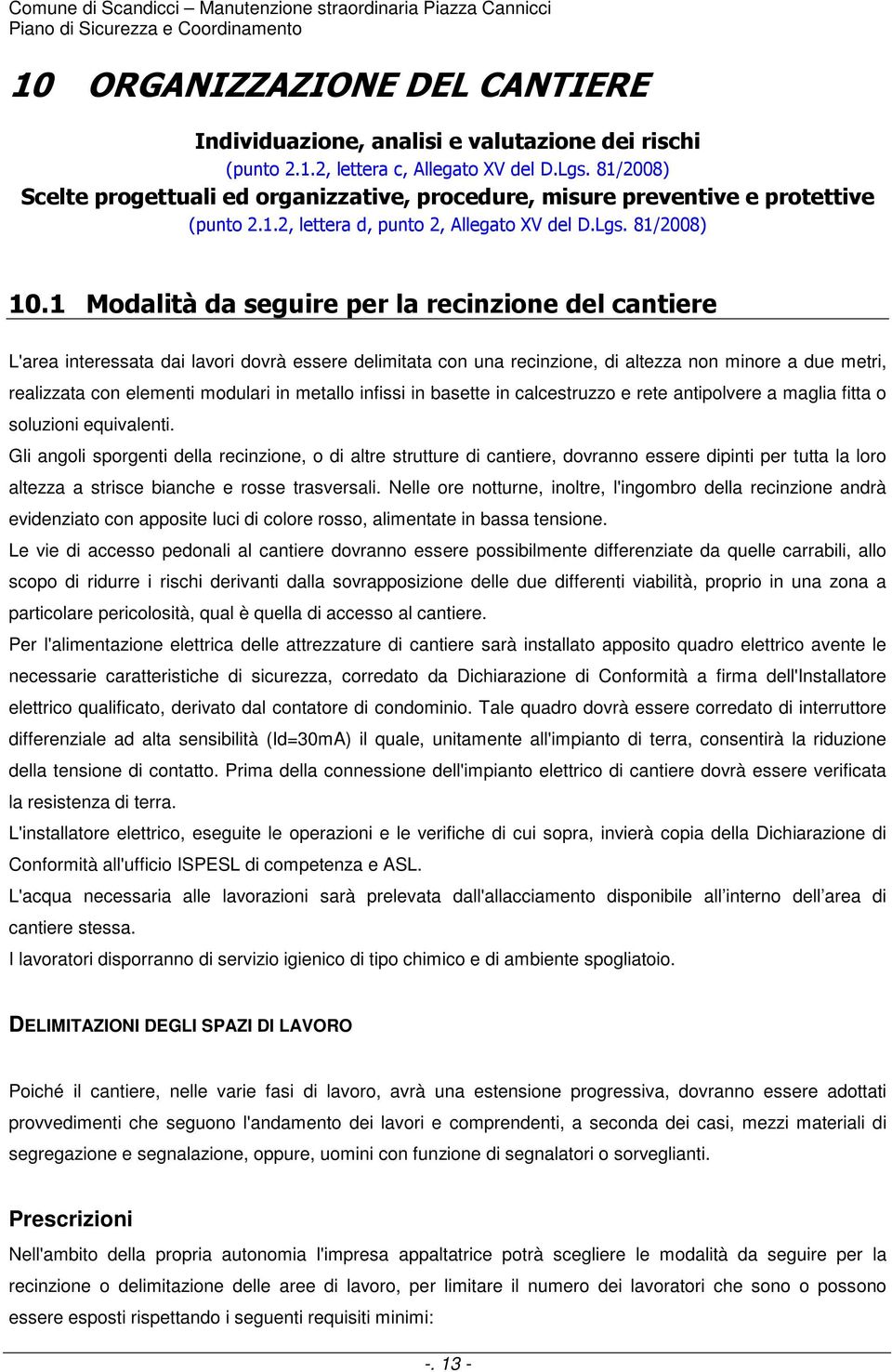 1 Modalità da seguire per la recinzione del cantiere L'area interessata dai lavori dovrà essere delimitata con una recinzione, di altezza non minore a due metri, realizzata con elementi modulari in