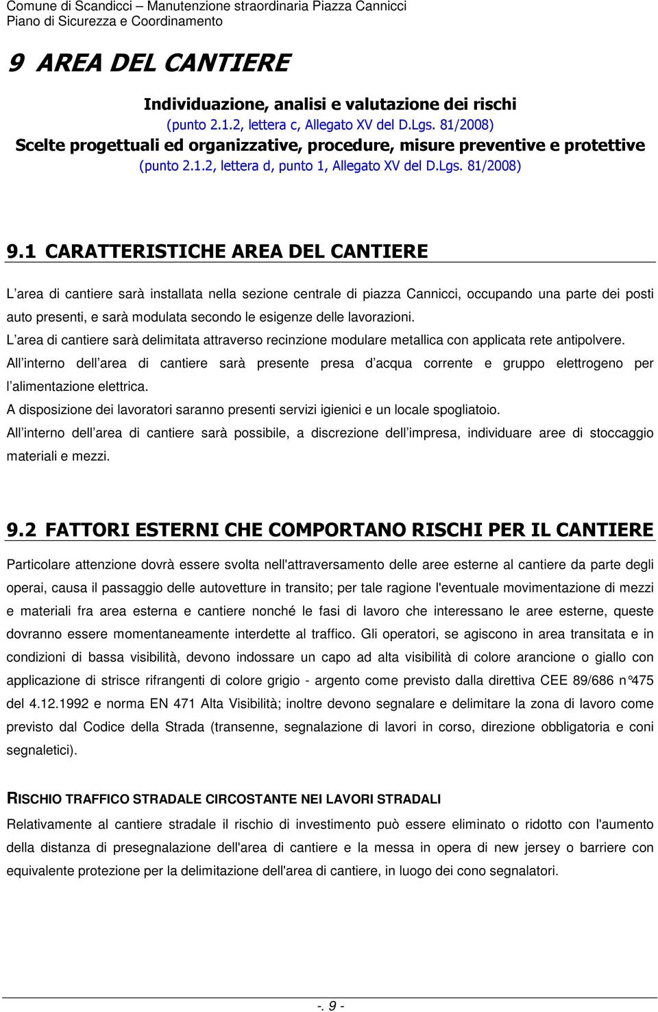 1 CARATTERISTICHE AREA DEL CANTIERE L area di cantiere sarà installata nella sezione centrale di piazza Cannicci, occupando una parte dei posti auto presenti, e sarà modulata secondo le esigenze