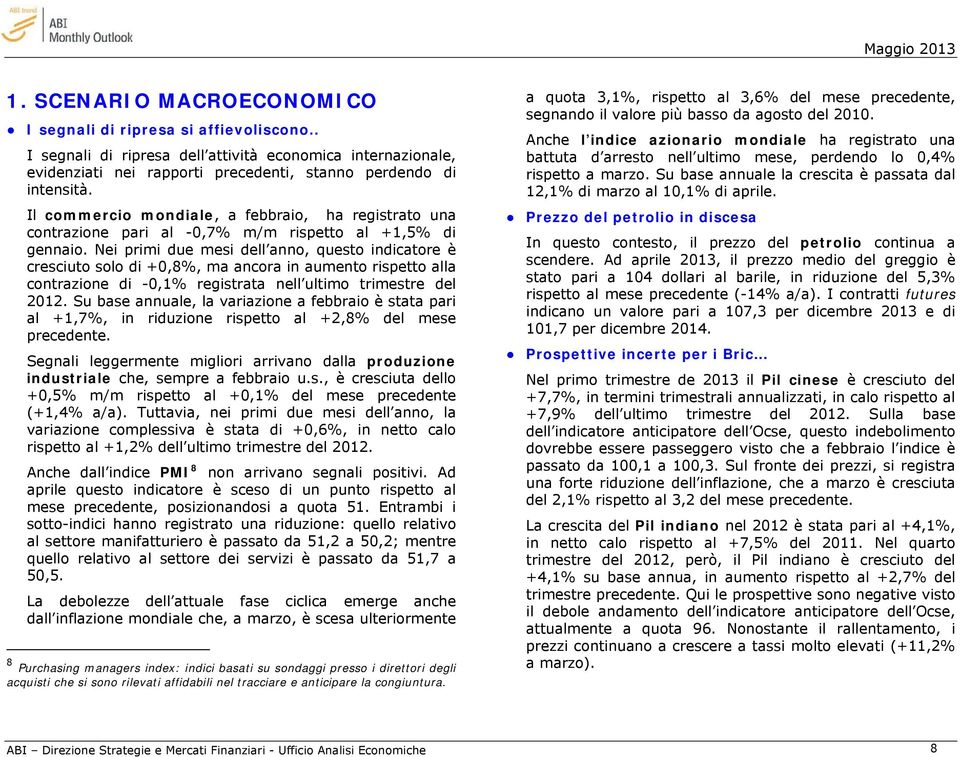 Nei primi due mesi dell anno, questo indicatore è cresciuto solo di +0,8%, ma ancora in aumento rispetto alla contrazione di -0,1% registrata nell ultimo trimestre del 2012.