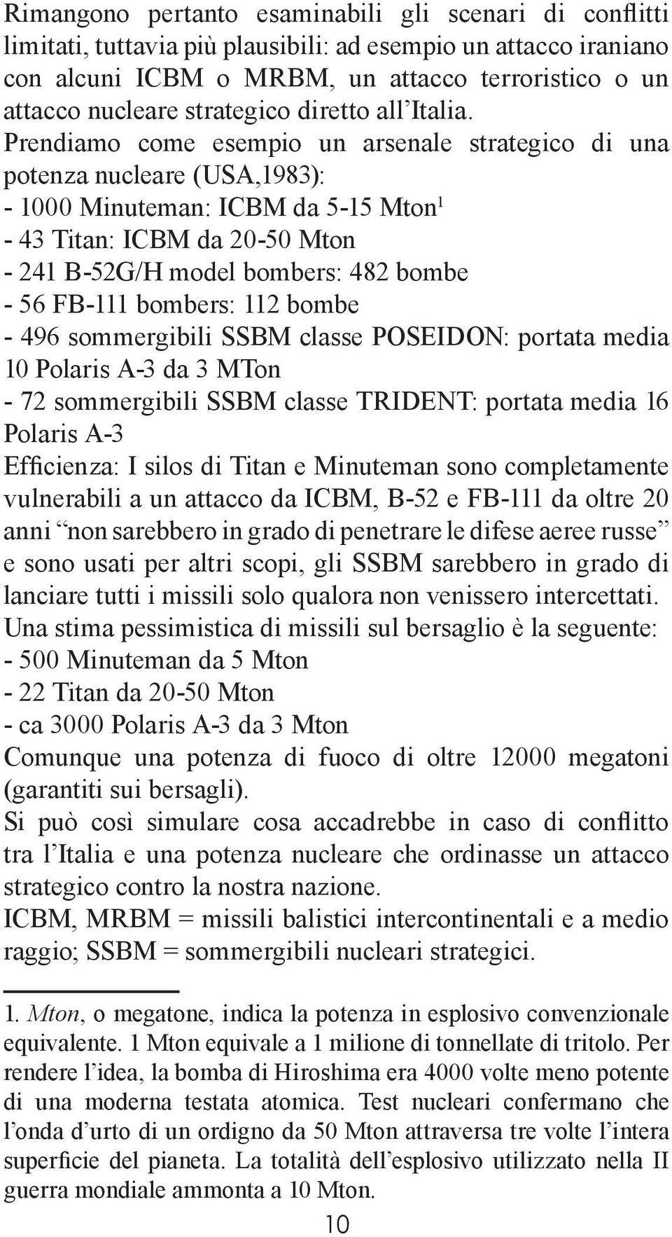 Prendiamo come esempio un arsenale strategico di una potenza nucleare (USA,1983): - 1000 Minuteman: ICBM da 5-15 Mton 1-43 Titan: ICBM da 20-50 Mton - 241 B-52G/H model bombers: 482 bombe - 56 FB-111