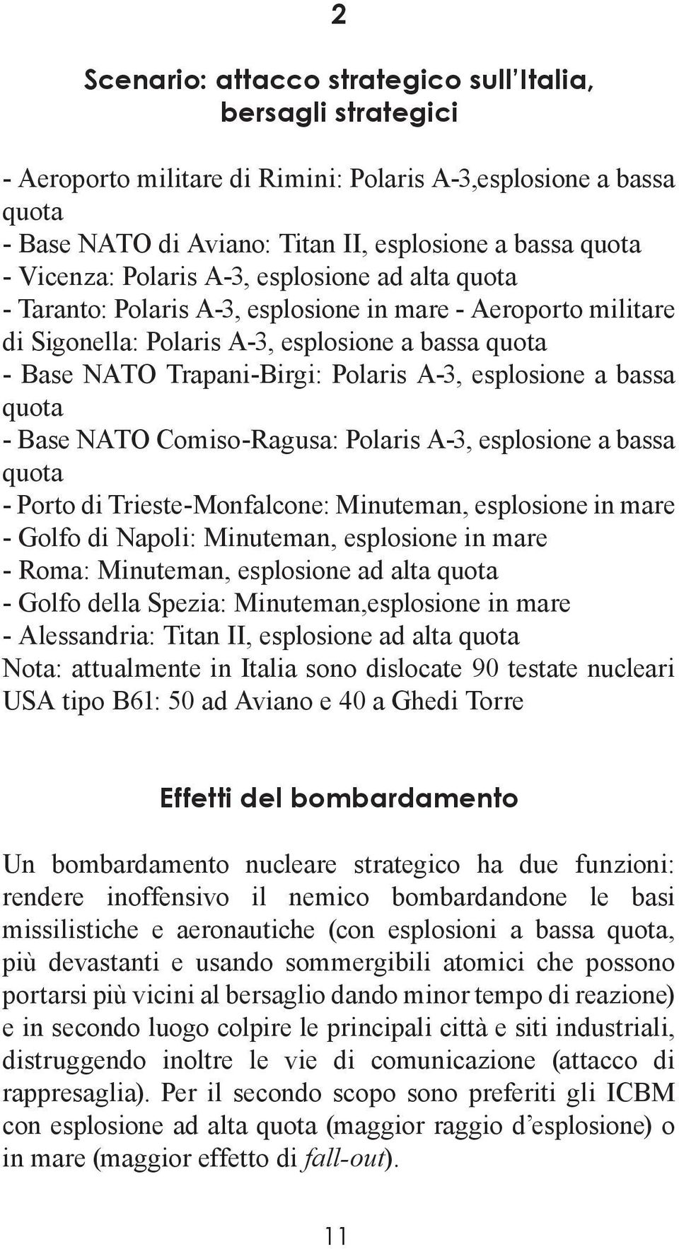 A-3, esplosione a bassa quota - Base NATO Comiso-Ragusa: Polaris A-3, esplosione a bassa quota - Porto di Trieste-Monfalcone: Minuteman, esplosione in mare - Golfo di Napoli: Minuteman, esplosione in