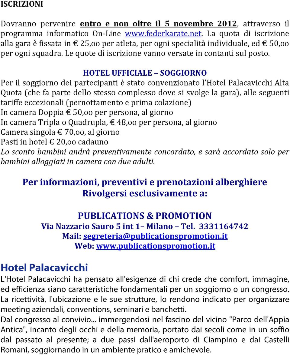 HOTEL UFFICIALE SOGGIORNO Per il soggiorno dei partecipanti è stato convenzionato l Hotel Palacavicchi Alta Quota (che fa parte dello stesso complesso dove si svolge la gara), alle seguenti tariffe