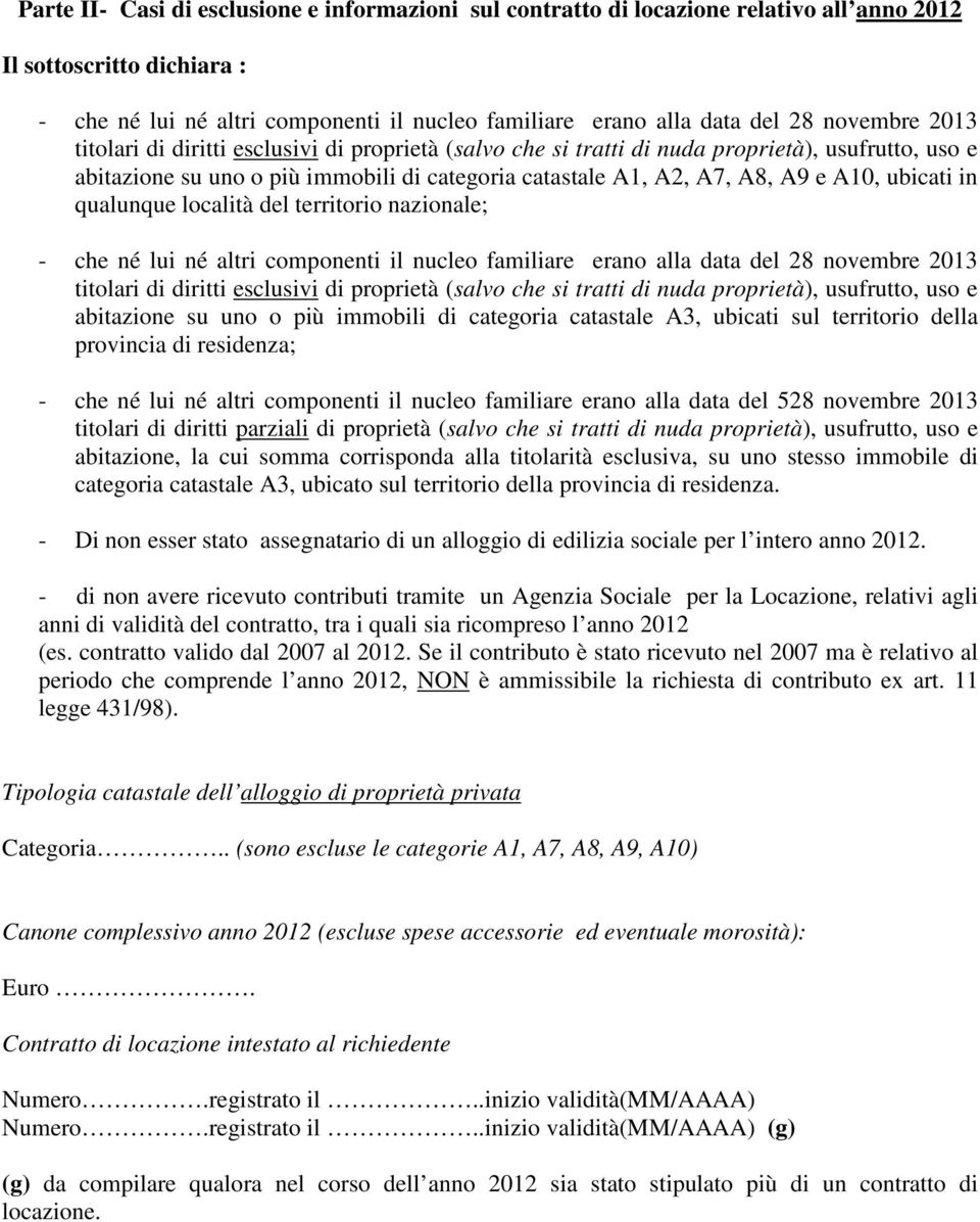 ubicati in qualunque località del territorio nazionale; - che né lui né altri componenti il nucleo familiare erano alla data del 28 novembre 2013 titolari di diritti esclusivi di proprietà (salvo che