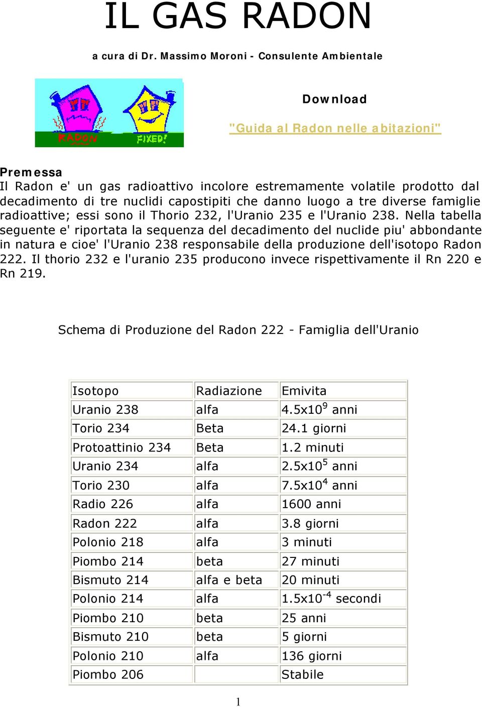 capostipiti che danno luogo a tre diverse famiglie radioattive; essi sono il Thorio 232, l'uranio 235 e l'uranio 238.