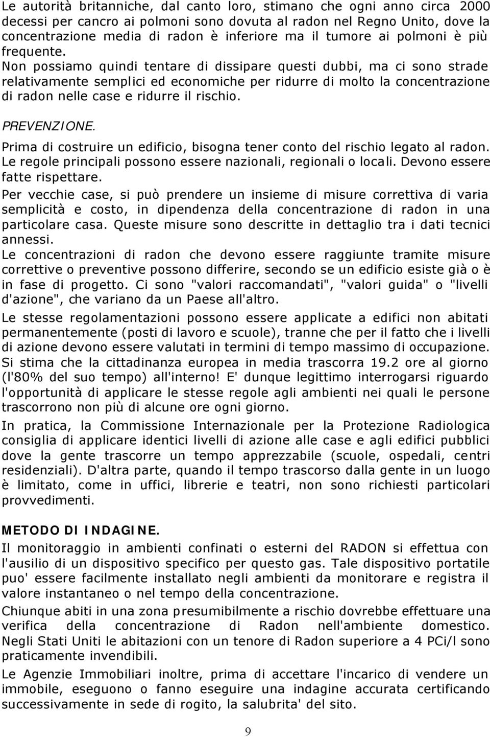 Non possiamo quindi tentare di dissipare questi dubbi, ma ci sono strade relativamente semplici ed economiche per ridurre di molto la concentrazione di radon nelle case e ridurre il rischio.