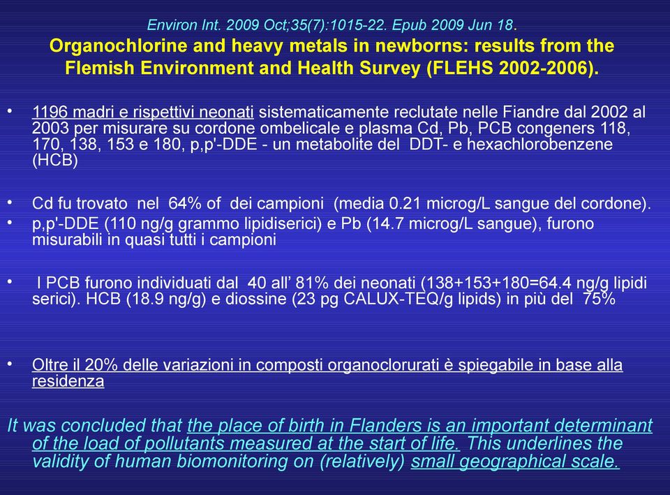 metabolite del DDT- e hexachlorobenzene (HCB) Cd fu trovato nel 64% of dei campioni (media 0.21 microg/l sangue del cordone). p,p'-dde (110 ng/g grammo lipidiserici) e Pb (14.