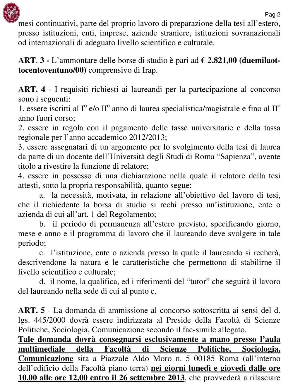 essere iscritti al I o e/o II o anno di laurea specialistica/magistrale e fino al II o anno fuori corso; 2.