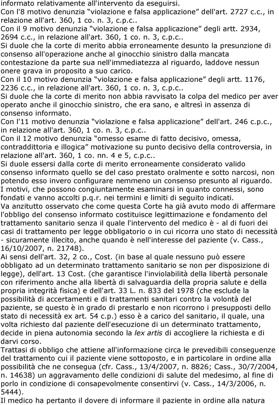 c., in relazione all'art. 360, 1 co. n. 3, c.p.c.. Si duole che la corte di merito abbia erroneamente desunto la presunzione di consenso all'operazione anche al ginocchio sinistro dalla mancata