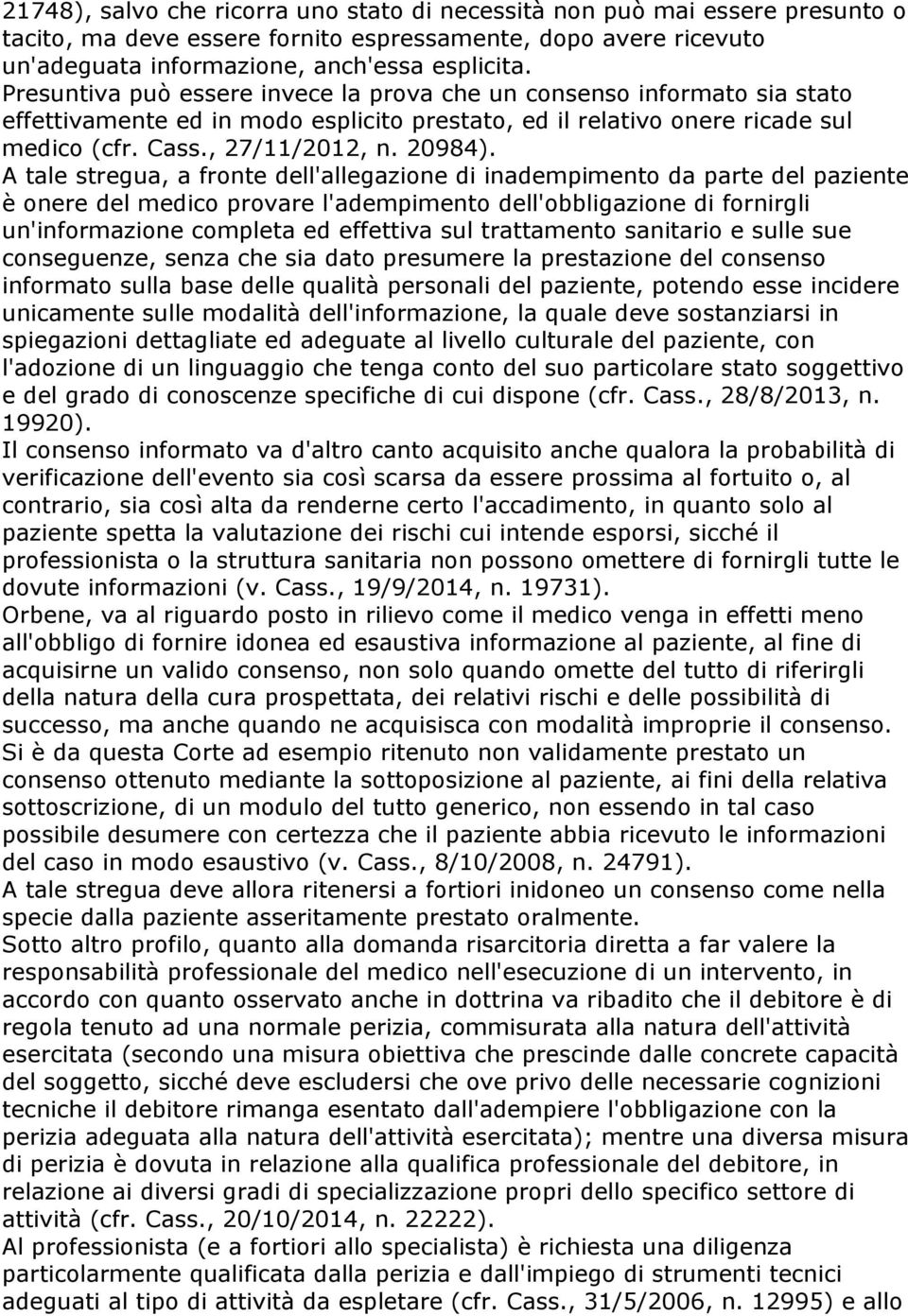 A tale stregua, a fronte dell'allegazione di inadempimento da parte del paziente è onere del medico provare l'adempimento dell'obbligazione di fornirgli un'informazione completa ed effettiva sul