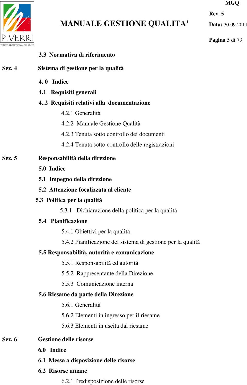 2 Attenzione focalizzata al cliente 5.3 Politica per la qualità 5.3.1 Dichiarazione della politica per la qualità 5.4 Pianificazione 5.4.1 Obiettivi per la qualità 5.4.2 Pianificazione del sistema di gestione per la qualità 5.