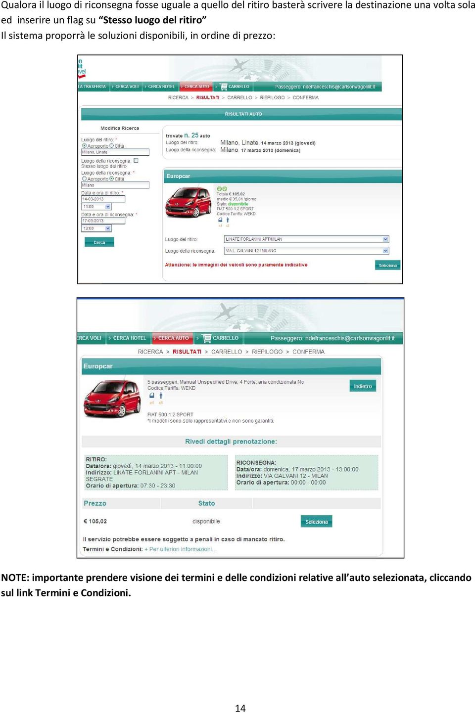 proporrà le soluzioni disponibili, in ordine di prezzo: NOTE: importante prendere visione