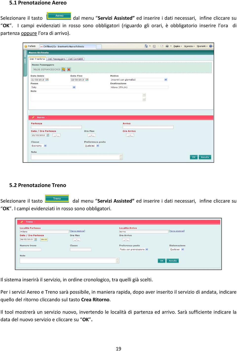 2 Prenotazione Treno Selezionare il tasto dal menu Servizi Assisted ed inserire i dati necessari, infine cliccare su OK. I campi evidenziati in rosso sono obbligatori.