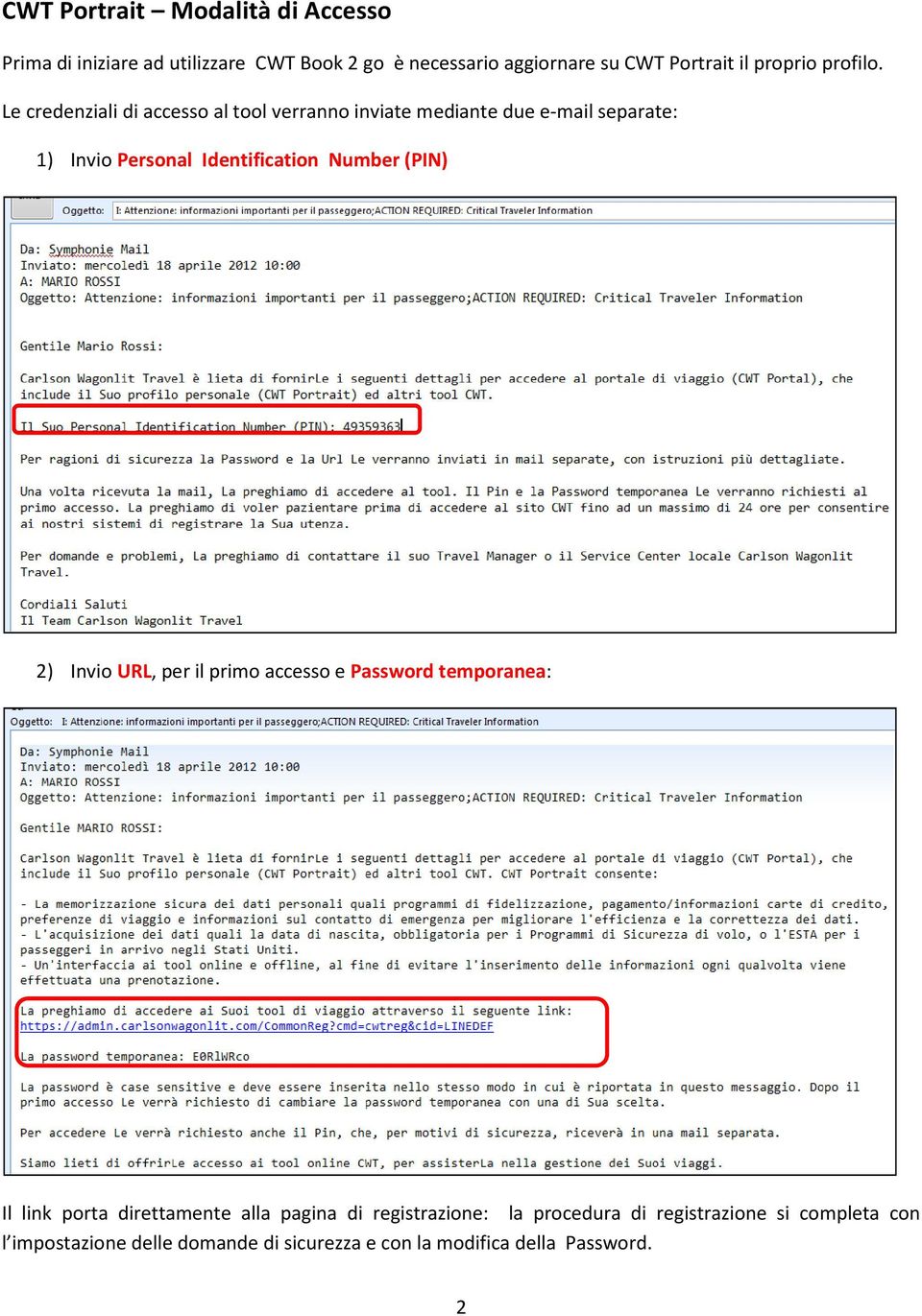 Le credenziali di accesso al tool verranno inviate mediante due e-mail separate: 1) Invio Personal Identification Number