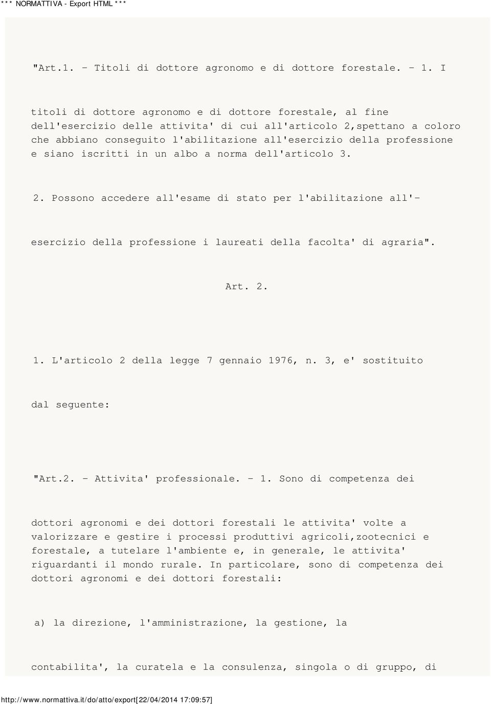 professione e siano iscritti in un albo a norma dell'articolo 3. 2. Possono accedere all'esame di stato per l'abilitazione all'- esercizio della professione i laureati della facolta' di agraria". Art.