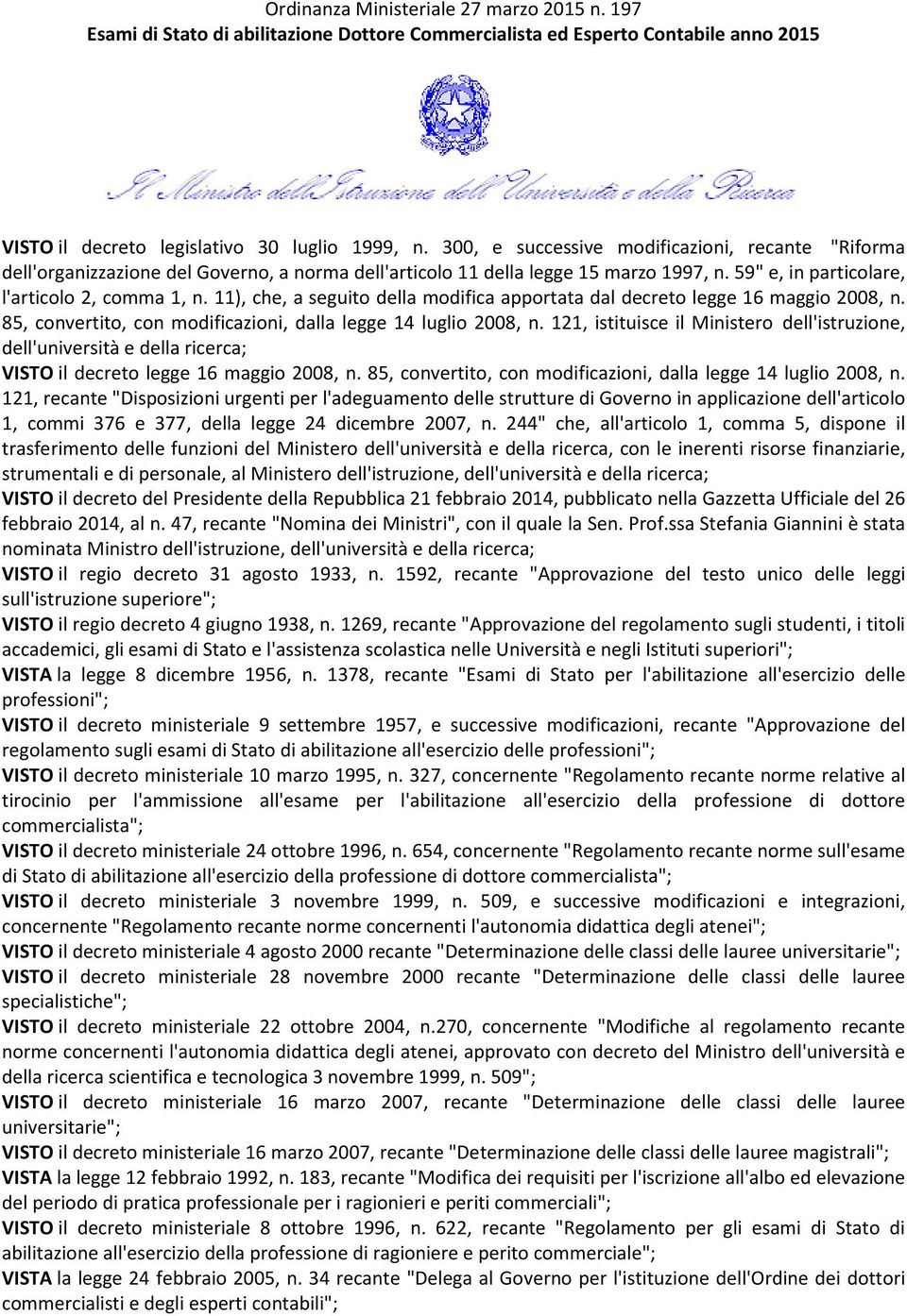 11), che, a seguito della modifica apportata dal decreto legge 16 maggio 2008, n. 85, convertito, con modificazioni, dalla legge 14 luglio 2008, n.