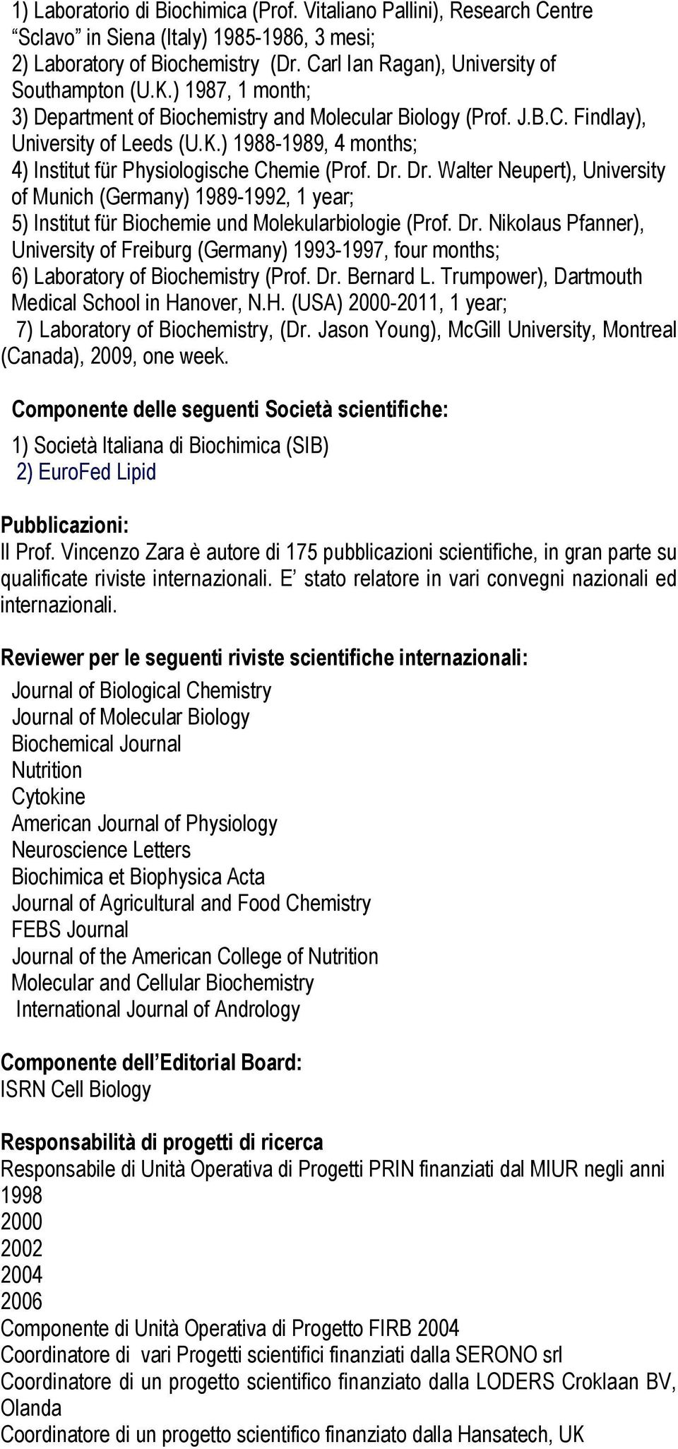 Dr. Walter Neupert), University of Munich (Germany) 1989-1992, 1 year; 5) Institut für Biochemie und Molekularbiologie (Prof. Dr.