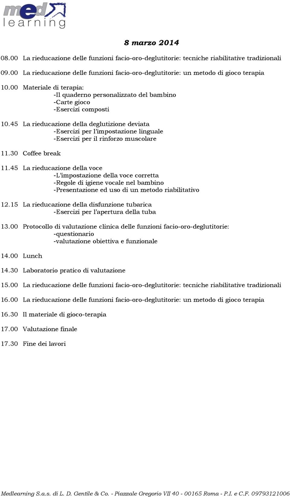 45 La rieducazione della deglutizione deviata - Esercizi per l impostazione linguale - Esercizi per il rinforzo muscolare 11.30 Coffee break 11.