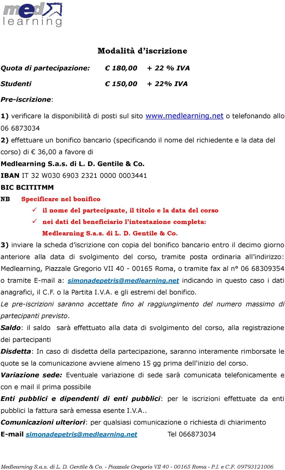 IBAN IT 32 W030 6903 2321 0000 0003441 BIC BCITITMM NB Specificare nel bonifico il nome del partecipante, il titolo e la data del corso nei dati del beneficiario l intestazione completa: Medlearning