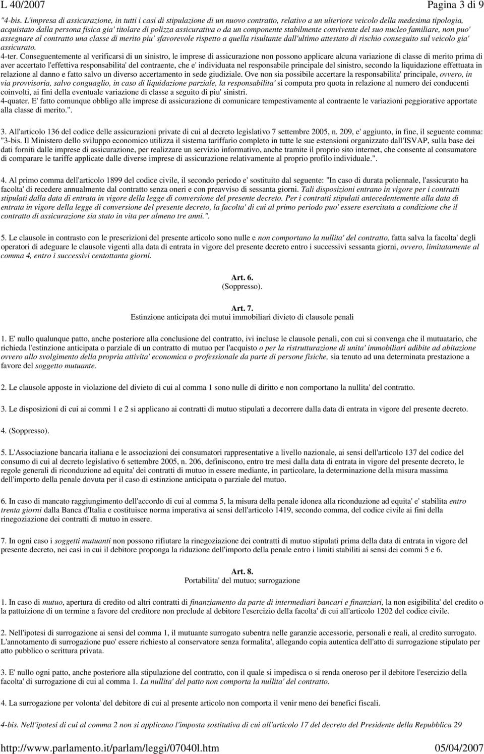 assicurativa o da un componente stabilmente convivente del suo nucleo familiare, non puo' assegnare al contratto una classe di merito piu' sfavorevole rispetto a quella risultante dall'ultimo