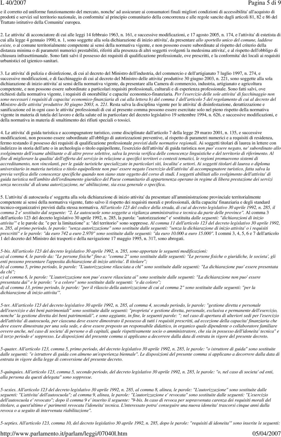 Le attivita' di acconciatore di cui alle leggi 14 febbraio 1963, n. 161, e successive modificazioni, e 17 agosto 2005, n. 174, e l'attivita' di estetista di cui alla legge 4 gennaio 1990, n.