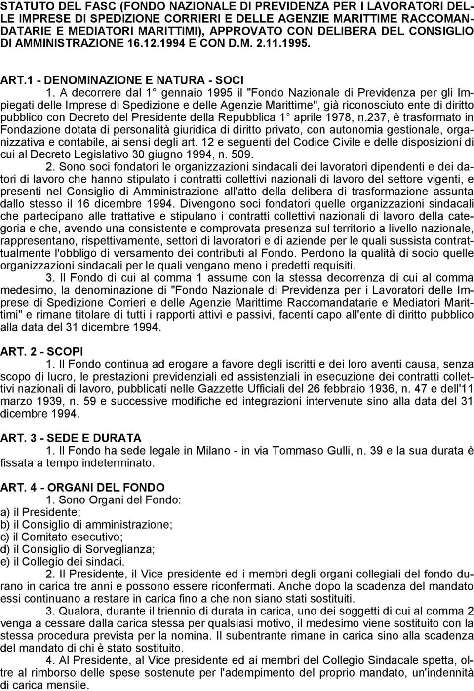 A decorrere dal 1 gennaio 1995 il "Fondo Nazionale di Previdenza per gli Impiegati delle Imprese di Spedizione e delle Agenzie Marittime", già riconosciuto ente di diritto pubblico con Decreto del