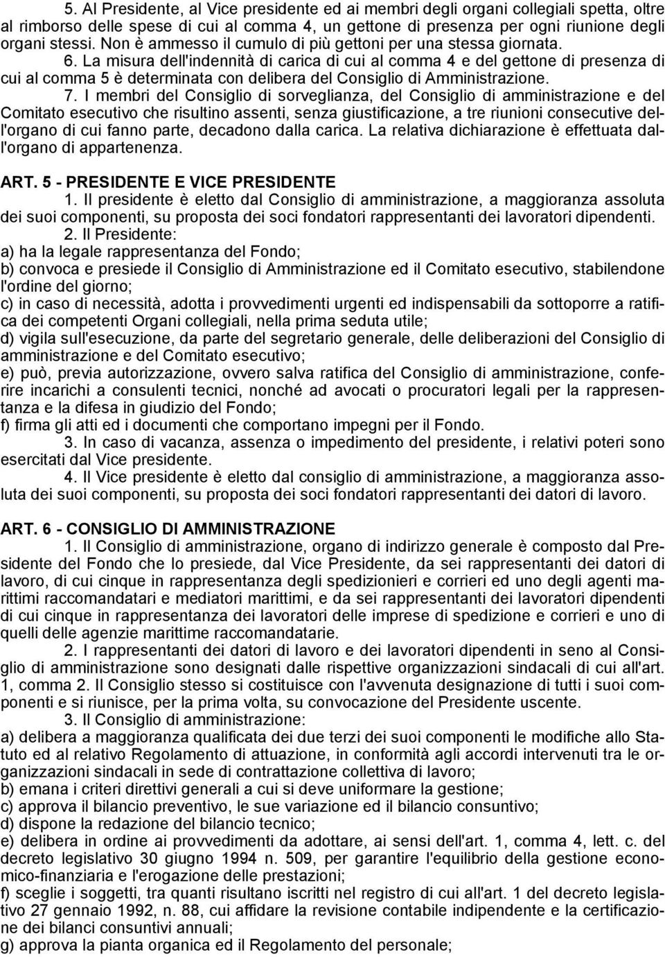 La misura dell'indennità di carica di cui al comma 4 e del gettone di presenza di cui al comma 5 è determinata con delibera del Consiglio di Amministrazione. 7.