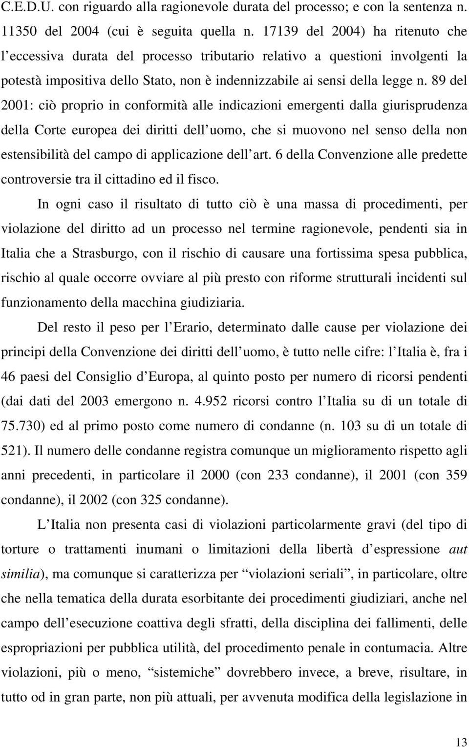 89 del 2001: ciò proprio in conformità alle indicazioni emergenti dalla giurisprudenza della Corte europea dei diritti dell uomo, che si muovono nel senso della non estensibilità del campo di