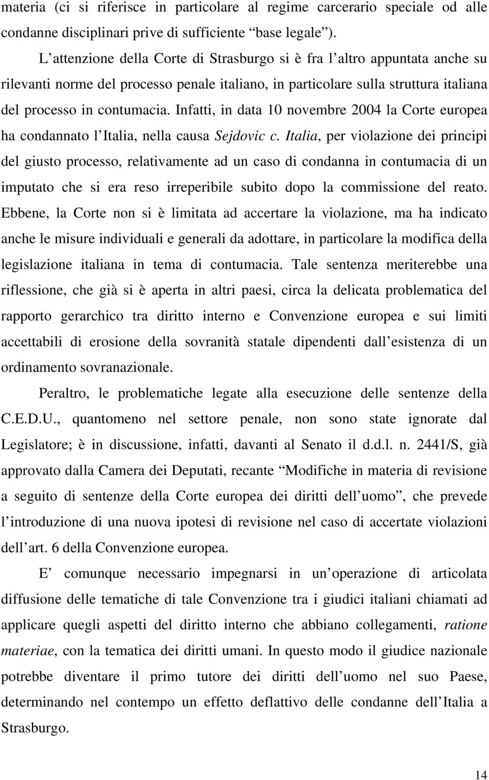 Infatti, in data 10 novembre 2004 la Corte europea ha condannato l Italia, nella causa Sejdovic c.