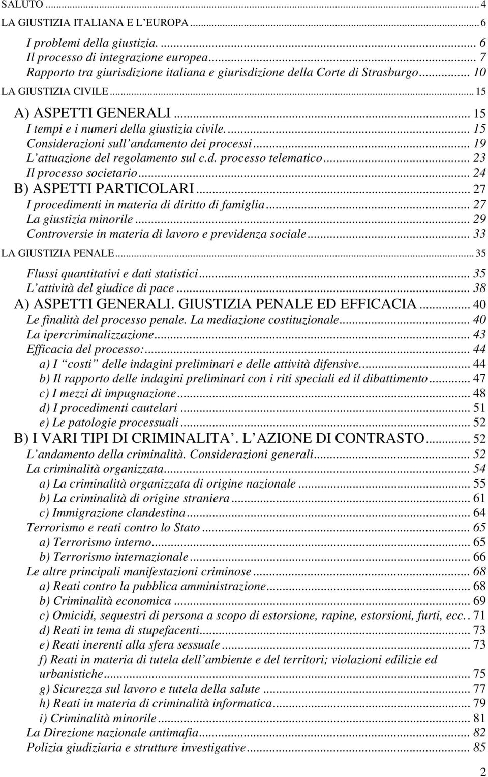 .. 23 Il processo societario... 24 B) ASPETTI PARTICOLARI... 27 I procedimenti in materia di diritto di famiglia... 27 La giustizia minorile... 29 Controversie in materia di lavoro e previdenza sociale.