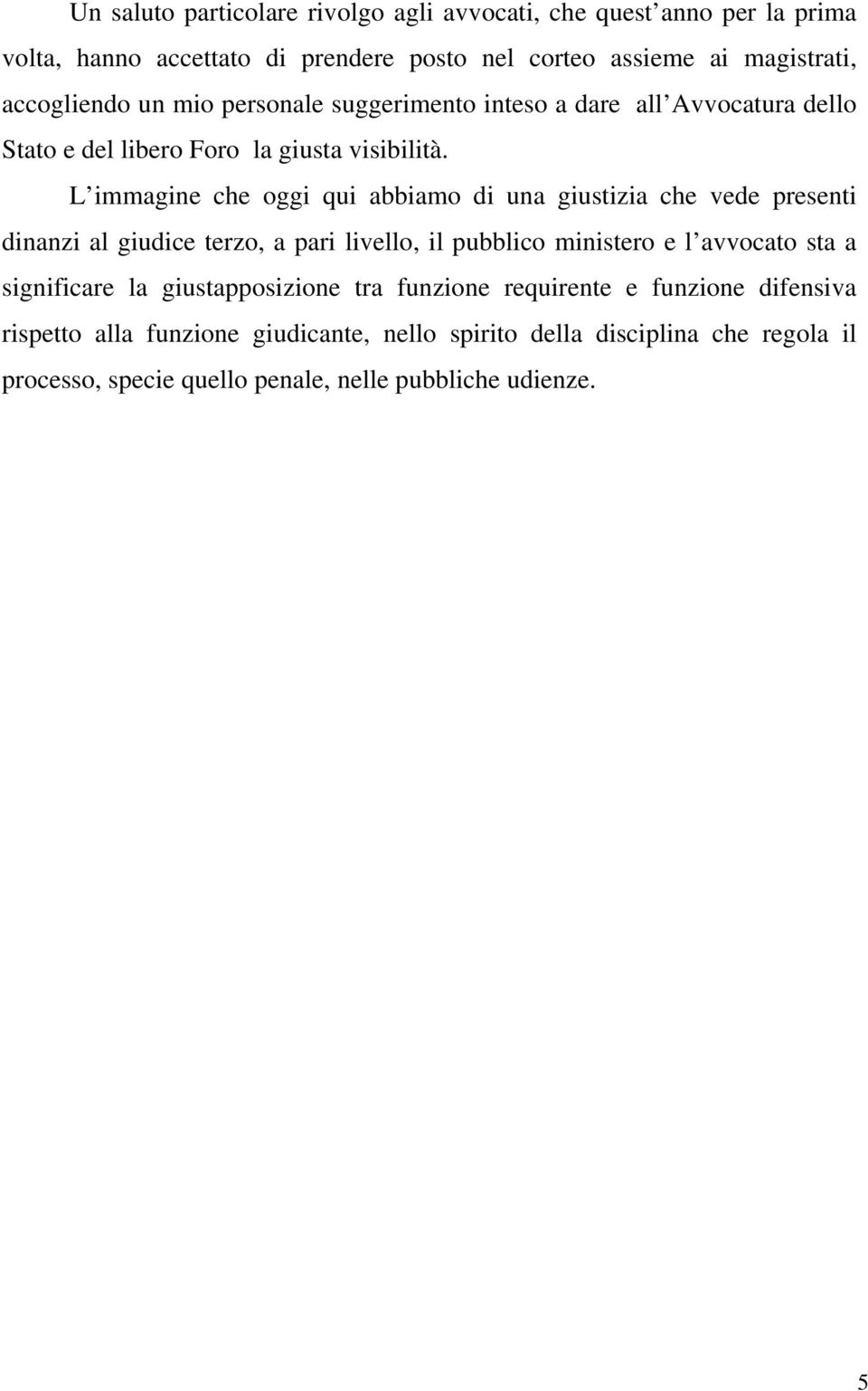 L immagine che oggi qui abbiamo di una giustizia che vede presenti dinanzi al giudice terzo, a pari livello, il pubblico ministero e l avvocato sta a