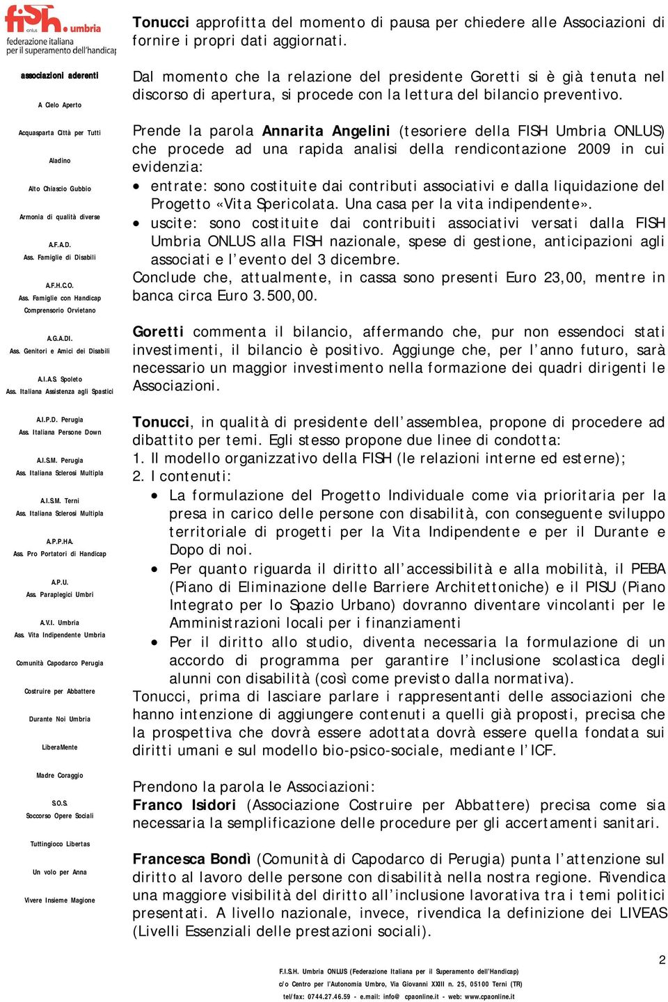 Prende la parola Annarita Angelini (tesoriere della FISH Umbria ONLUS) che procede ad una rapida analisi della rendicontazione 2009 in cui evidenzia: entrate: sono costituite dai contributi