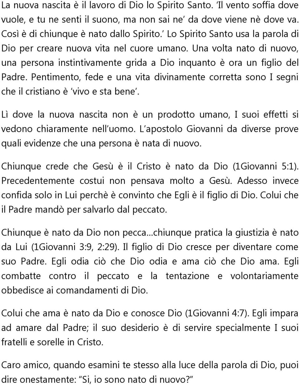 Pentimento, fede e una vita divinamente corretta sono I segni che il cristiano è vivo e sta bene. Lì dove la nuova nascita non è un prodotto umano, I suoi effetti si vedono chiaramente nell uomo.