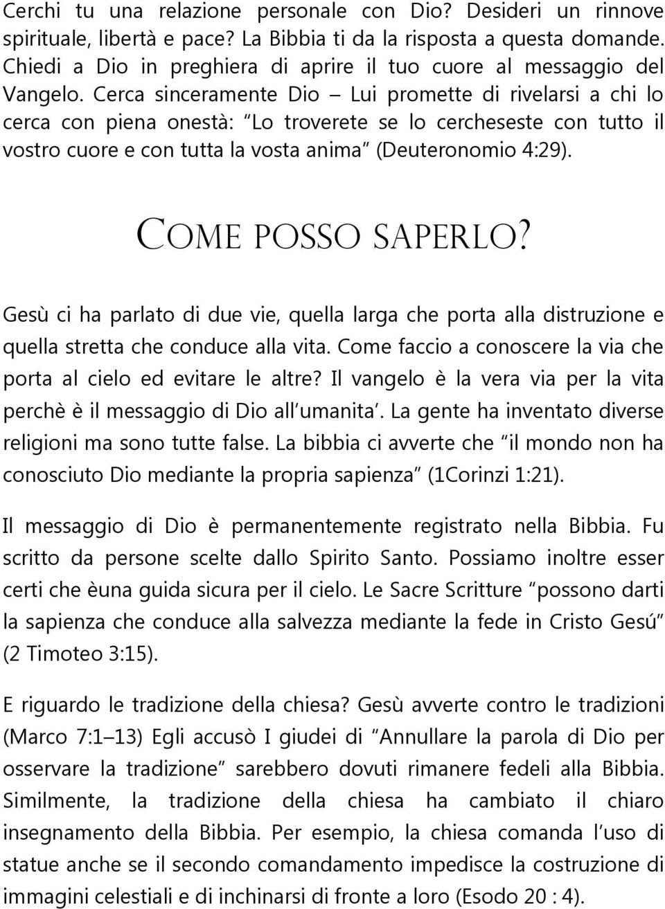 Cerca sinceramente Dio Lui promette di rivelarsi a chi lo cerca con piena onestà: Lo troverete se lo cercheseste con tutto il vostro cuore e con tutta la vosta anima (Deuteronomio 4:29).