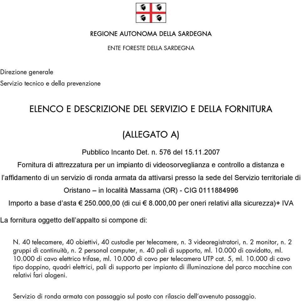 2007 Fornitura di attrezzatura per un impianto di videosorveglianza e controllo a distanza e l affidamento di un servizio di ronda armata da attivarsi presso la sede del Servizio territoriale di