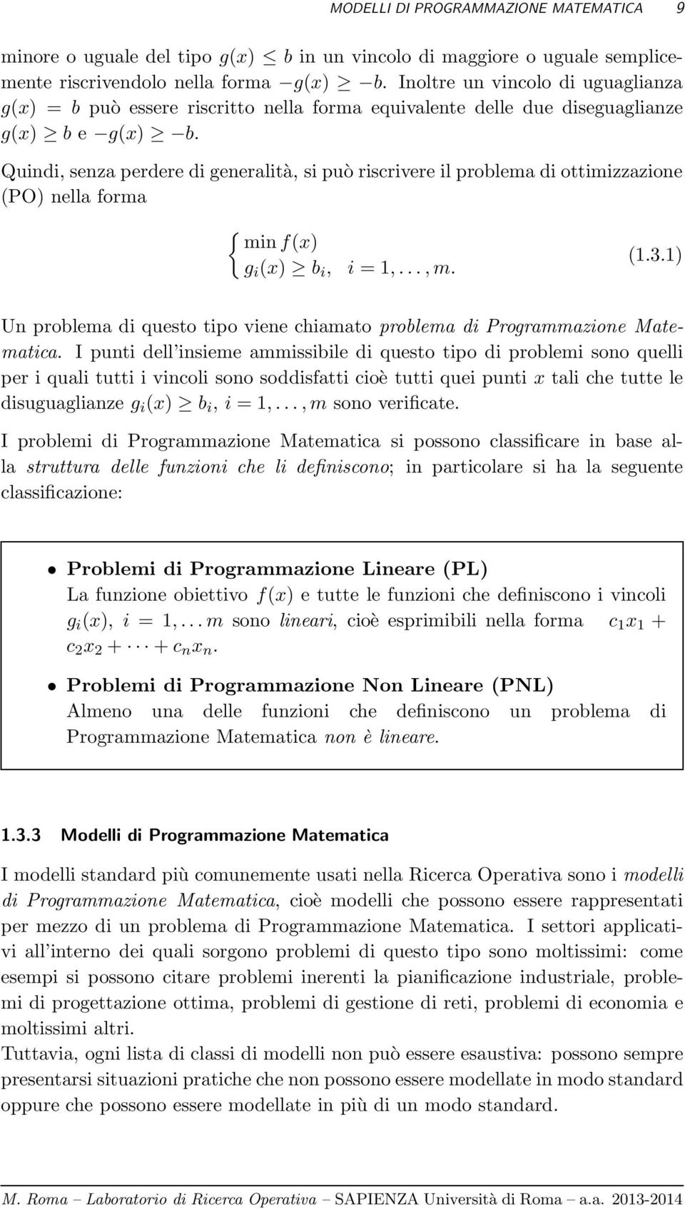 Quindi, senza perdere di generalità, si può riscrivere il problema di ottimizzazione (PO) nella forma { minf(x) g i (x) b i, i = 1,...,m. (1.3.