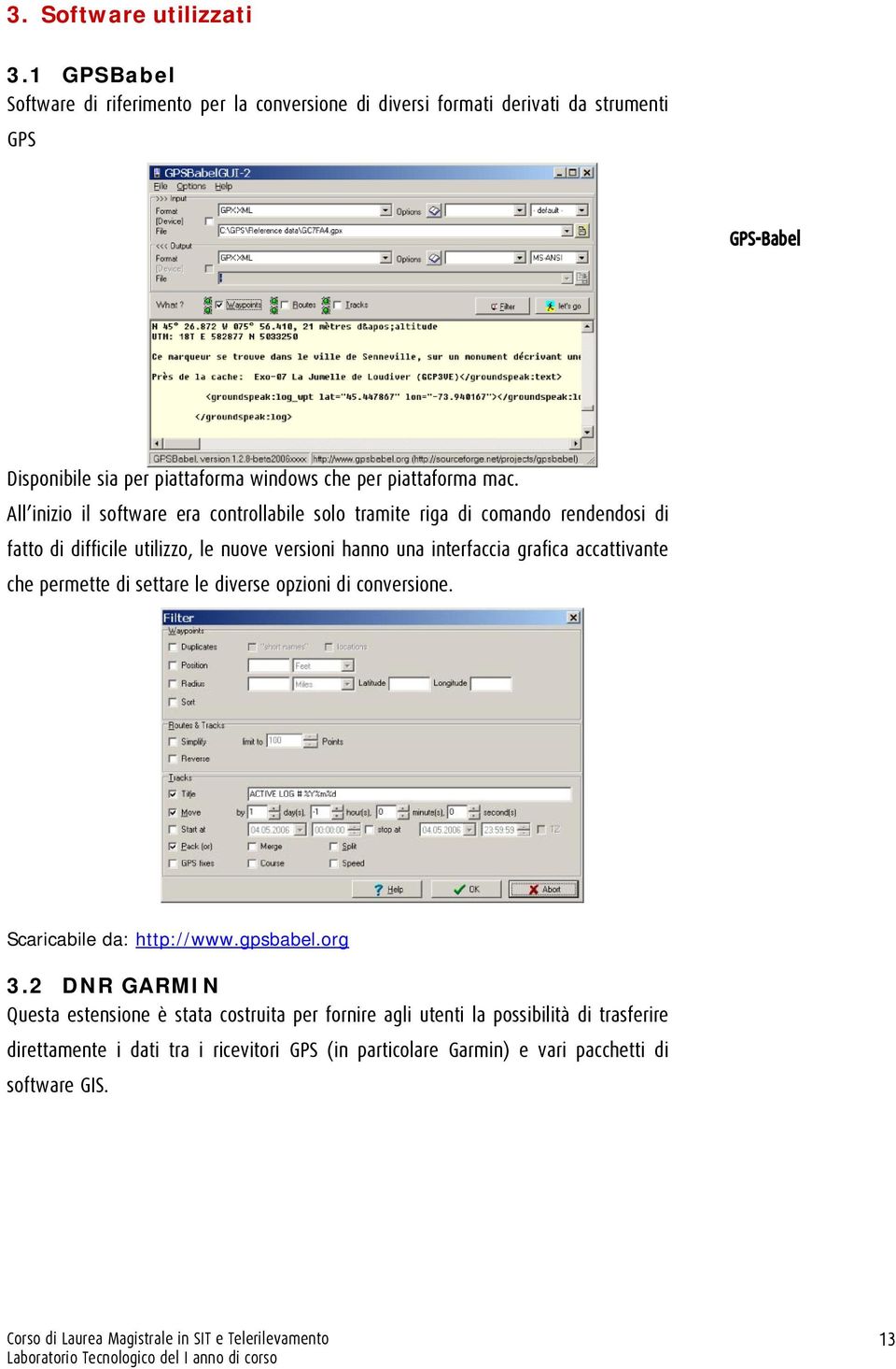 mac. All inizio il software era controllabile solo tramite riga di comando rendendosi di fatto di difficile utilizzo, le nuove versioni hanno una interfaccia grafica