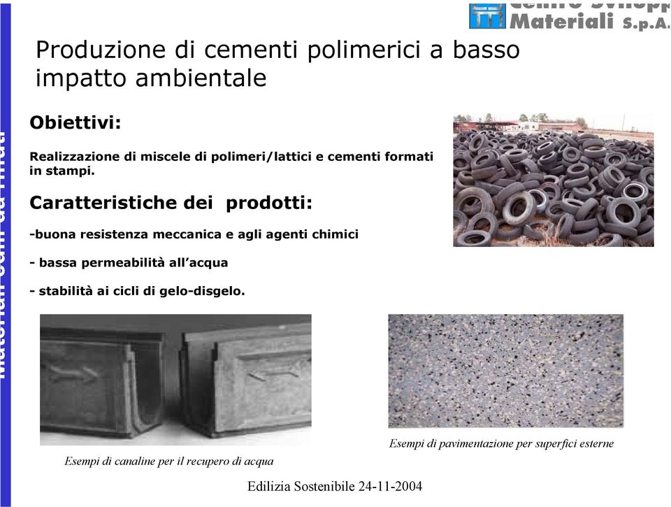 Caratteristiche dei prodotti: -buona resistenza meccanica e agli agenti chimici - bassa