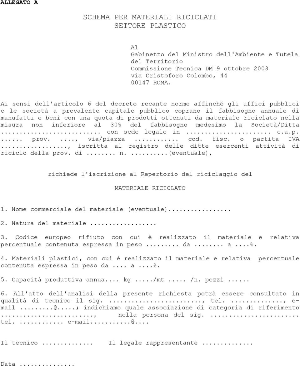 ottenuti da materiale riciclato nella misura non inferiore al 30% del fabbisogno medesimo la Società/Ditta... con sede legale in... c.a.p.... prov...., via/piazza... cod. fisc. o partita IVA.