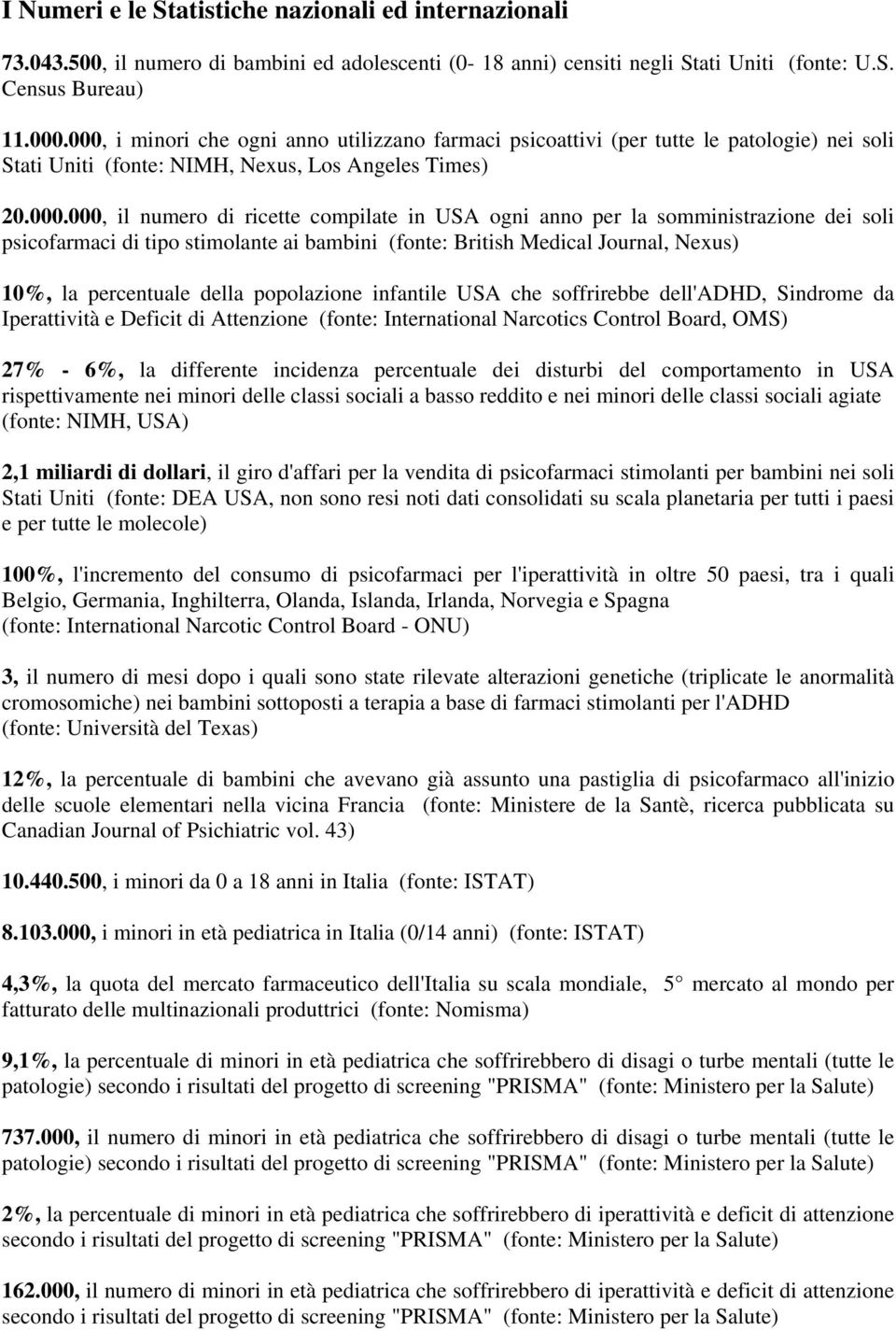 anno per la somministrazione dei soli psicofarmaci di tipo stimolante ai bambini (fonte: British Medical Journal, Nexus) 10%, la percentuale della popolazione infantile USA che soffrirebbe dell'adhd,