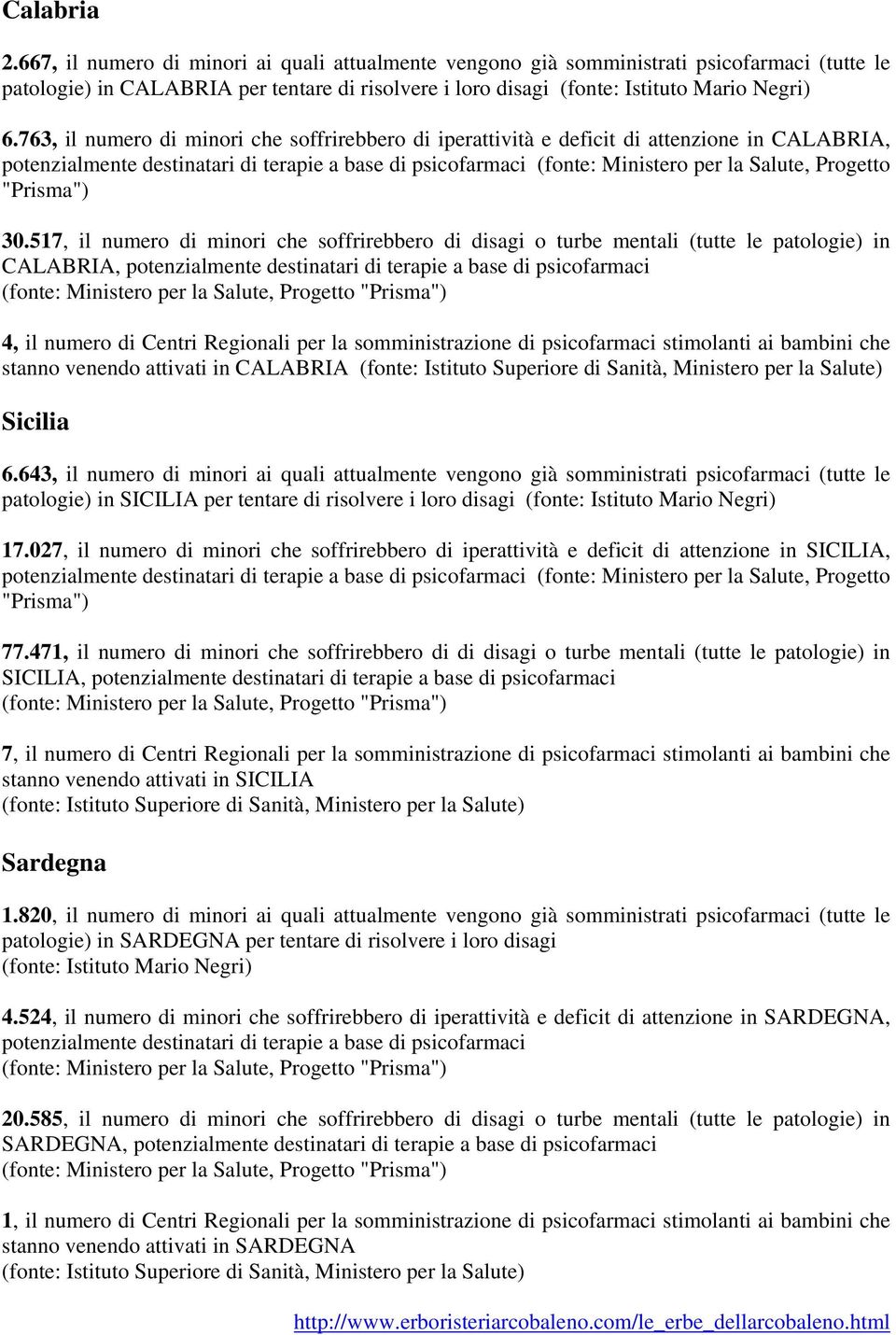 517, il numero di minori che soffrirebbero di disagi o turbe mentali (tutte le patologie) in CALABRIA, potenzialmente destinatari di terapie a base di psicofarmaci 4, il numero di Centri Regionali