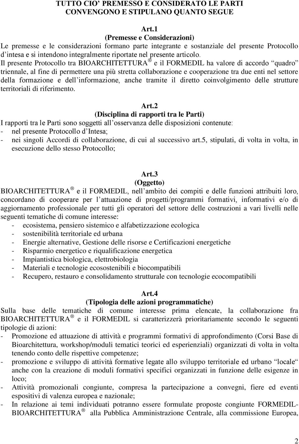 Il presente Protocollo tra BIOARCHITETTURA e il FORMEDIL ha valore di accordo quadro triennale, al fine di permettere una più stretta collaborazione e cooperazione tra due enti nel settore della