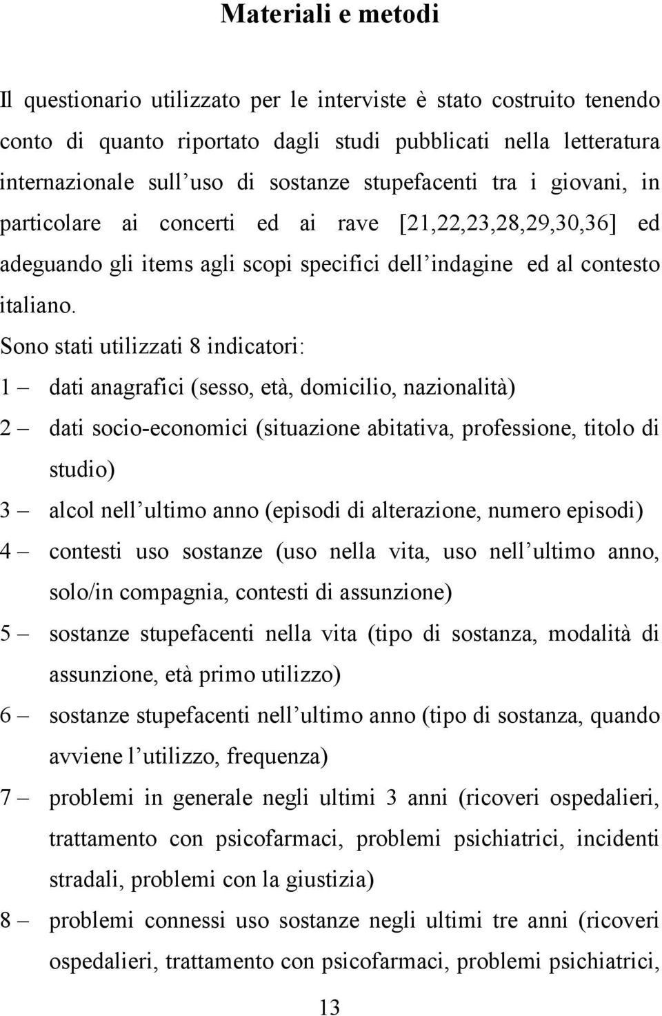 Sono stati utilizzati 8 indicatori: 1 dati anagrafici (sesso, età, domicilio, nazionalità) 2 dati socio-economici (situazione abitativa, professione, titolo di studio) 3 alcol nell ultimo anno