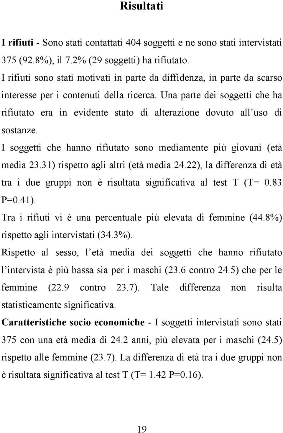 Una parte dei soggetti che ha rifiutato era in evidente stato di alterazione dovuto all uso di sostanze. I soggetti che hanno rifiutato sono mediamente più giovani (età media 23.