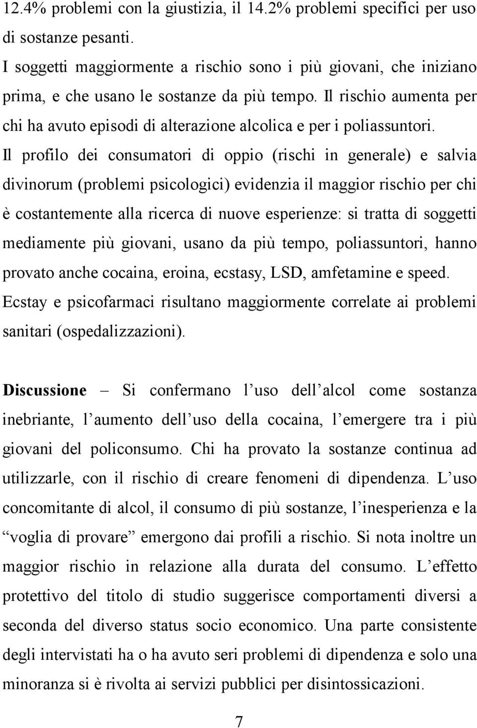 Il rischio aumenta per chi ha avuto episodi di alterazione alcolica e per i poliassuntori.