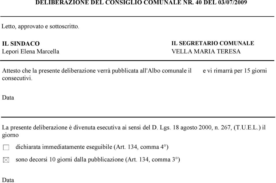 all'albo comunale il consecutivi. e vi rimarrà per 15 giorni La presente deliberazione è divenuta esecutiva ai sensi del D. Lgs.