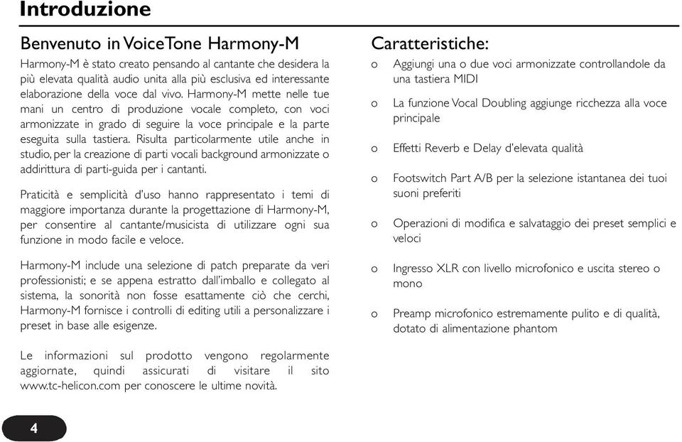 Risulta particolarmente utile anche in studio, per la creazione di parti vocali background armonizzate o addirittura di parti-guida per i cantanti.