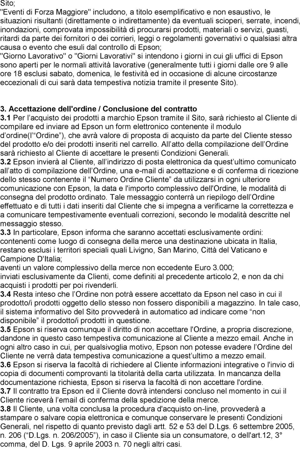 dal controllo di Epson; "Giorno Lavorativo" o "Giorni Lavorativi" si intendono i giorni in cui gli uffici di Epson sono aperti per le normali attività lavorative (generalmente tutti i giorni dalle