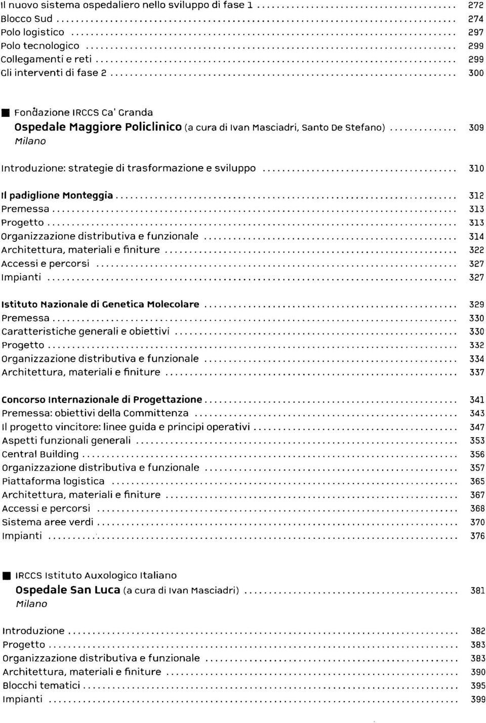 Organizzazione distributiva e funzionale 314 Architettura, materiali e finiture 322 Accessi e percorsi 327 Impianti 327 Istituto Nazionale di Genetica Molecolare 329 Premessa 330 Caratteristiche