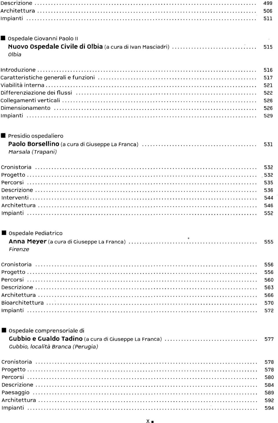 (Trapani) Cronistoria 532 Progetto 532 Percorsi 535 Descrizione 536 Interventi 544 Architettura 546 Impianti 552 Ospedale Pediatrico Anna Meyer (a cura di Giuseppe La Franca) 555 Firenze Cronistoria