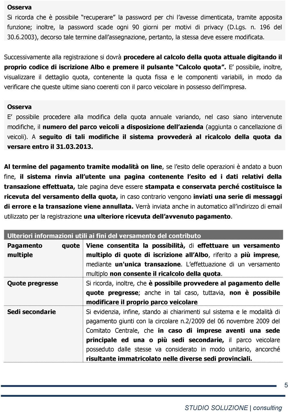 Successivamente alla registrazione si dovrà procedere al calcolo della quota attuale digitando il proprio codice di iscrizione Albo e premere il pulsante Calcolo quota.